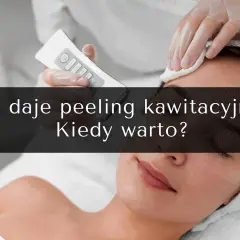 Peeling kawitacyjny czy warto? Odkryj efekty i zalety zabiegu