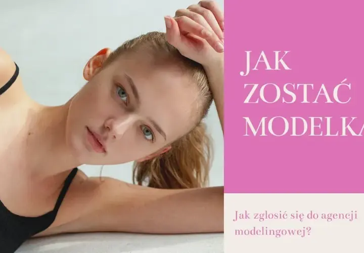 Jak zostać modelką w wieku 12 lat - krok po kroku do sukcesu