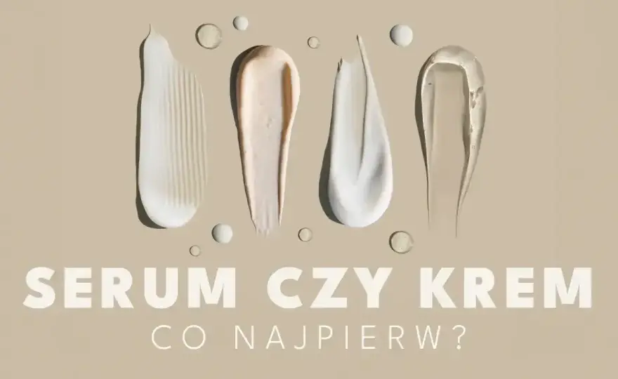 Najpierw serum czy krem - Poznaj poprawną kolejność nakładania