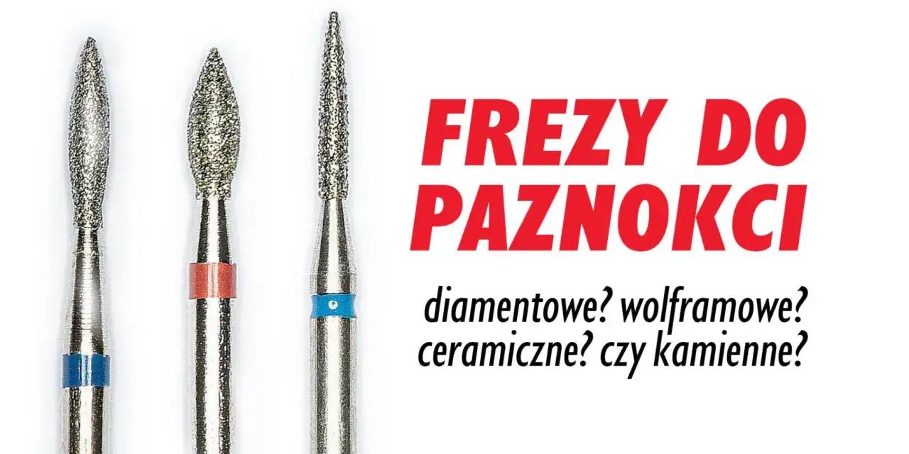 Trzy frezy do paznokci: diamentowe, wolframowe, ceramiczne? Kamienne?